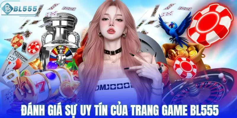 Đánh giá sự uy tín của trang game BL555