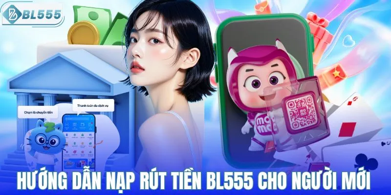 Hướng dẫn nạp rút tiền BL555 cho người mới