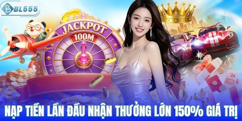 Nạp tiền lần đầu nhận thưởng lớn 150% giá trị