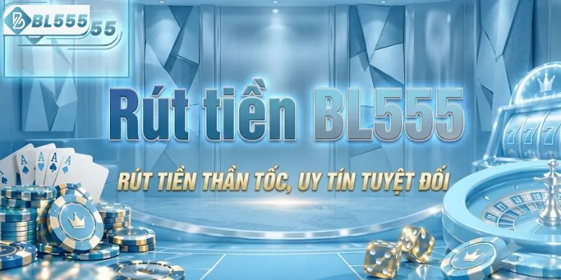 Quy trình rút tiền BL555 chuẩn