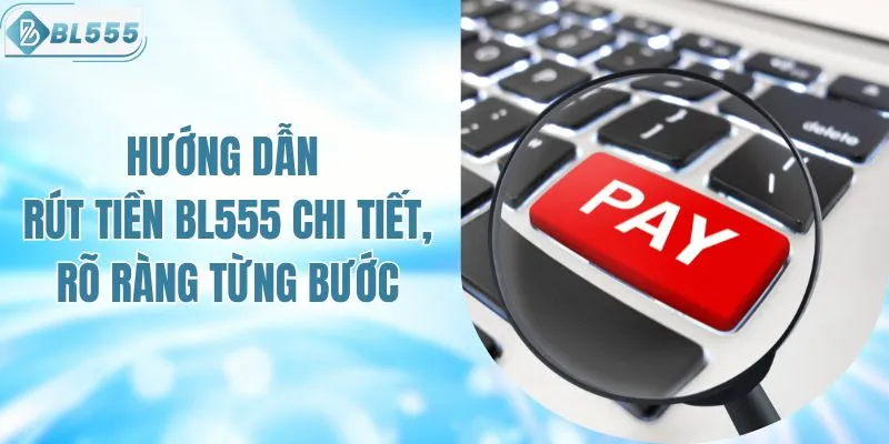 Hướng Dẫn Rút Tiền BL555 Chi Tiết, Rõ Ràng Từng Bước