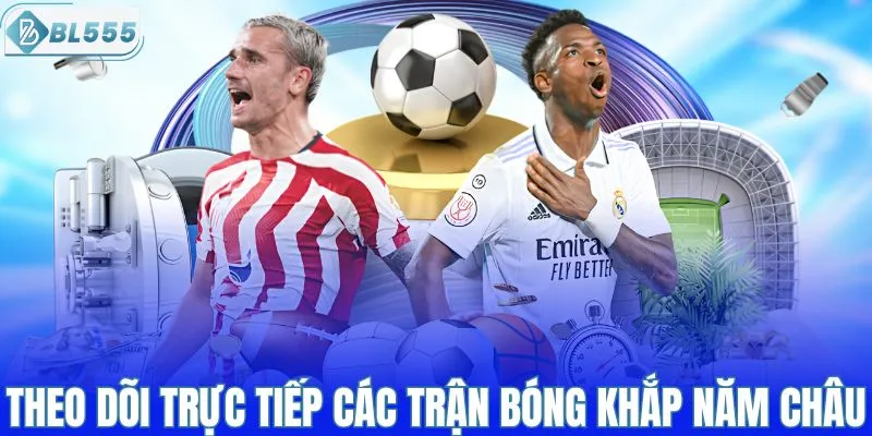 Theo dõi trực tiếp các trận bóng khắp năm châu
